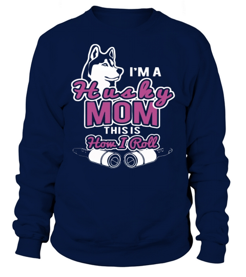 Im A Husky Mom This Is How I Roll T Shirt Sweatshirt Unisex