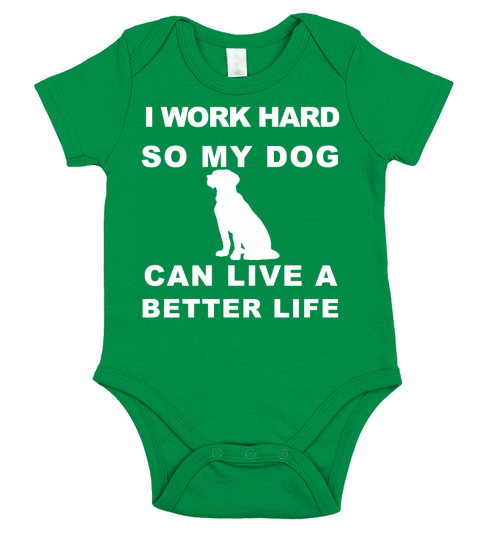 I Work Hard So My Dog Can Live A Better Life T-shirt Shirt Short Sleeve Baby One-Piece