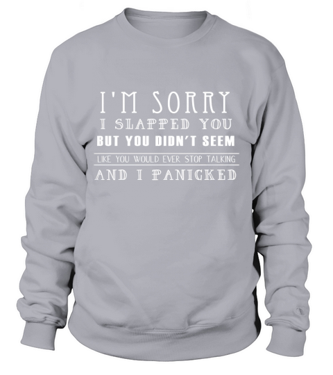 Im Sorry I Slapped You But You Didnt Seem Like You Shirt Sweatshirt Unisex
