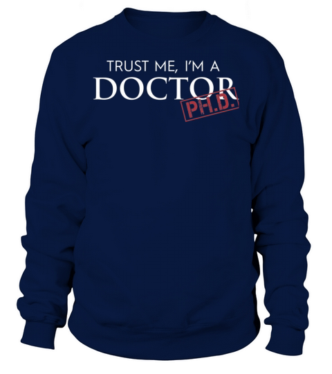 Doctor PH.D. - Trust Me, Im A Doctor PH.D. Sweatshirt Unisex