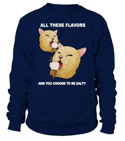 Cat all these flavors and you choose to be salty shirt Sweatshirt Unisex