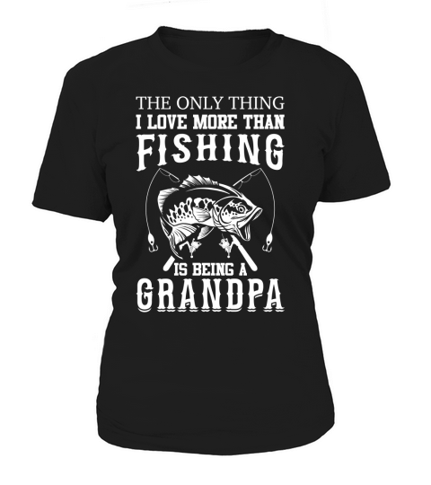 The only thing I love more than Fishing is being a Grandpa Women's T-Shirt