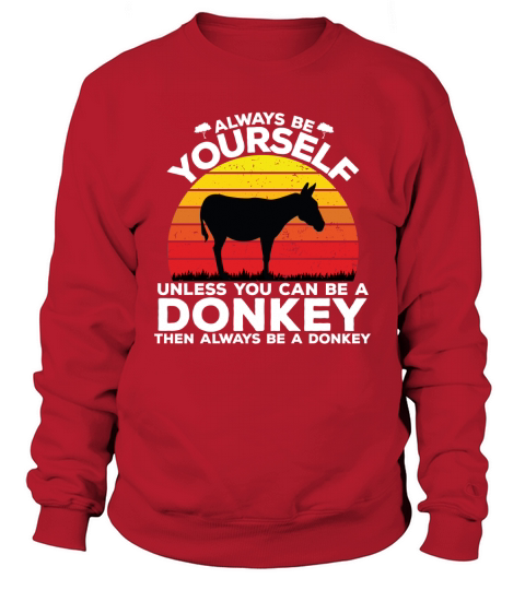 Always be yourself unless you can be a donkey then always be a donkey Sweatshirt Unisex