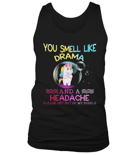 You smell like drama and a headache get out of my bubble Tank Top Unisex