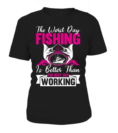 The worst day fishing is better than the best day working(2) Women's T-Shirt