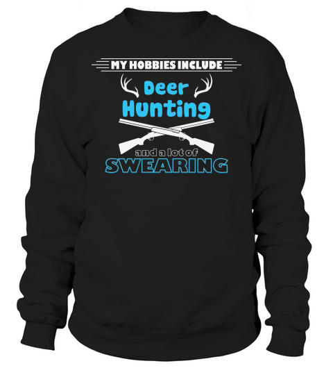 My hobbies include deer hunting and a lot of swearing Sweatshirt Unisex