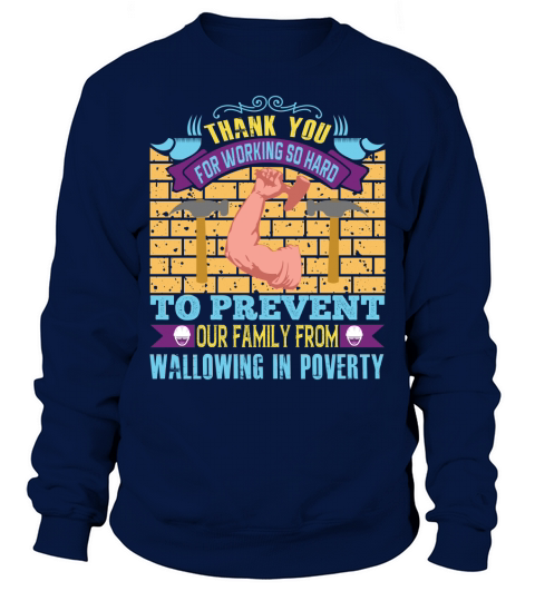 Thank you for working so hard to prevent our family from wallowing in poverty Sweatshirt Unisex