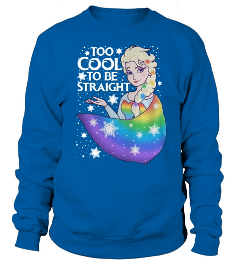 GAY ELSA SHIRT - TOO COOL TO BE STRAIGHT T-Shirt Sweatshirt Unisex