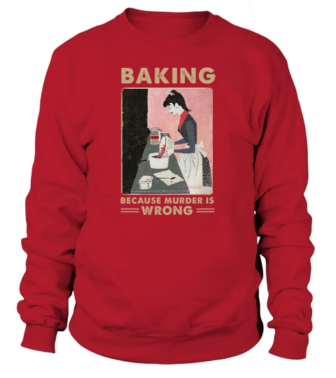 Baking Because Murder is wrong Sweatshirt Unisex