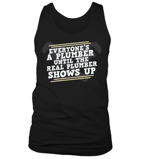 Everyones a plumber until the real plumber shows up Tank Top Unisex