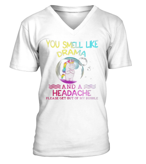 You smell like drama and a headache get out of my bubble V-Neck T-shirt