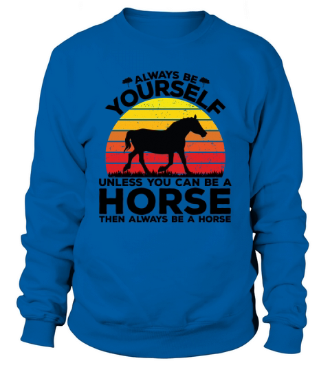 Always be yourself unless you can be a horse then always be a horse(1) Sweatshirt Unisex