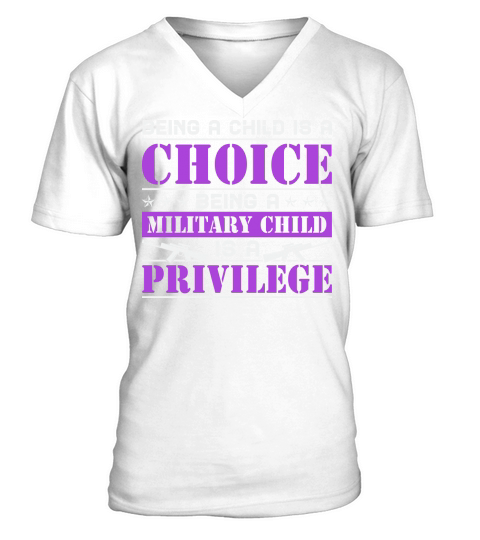 Being a child is a choice being a military child is a privilege V-Neck T-shirt