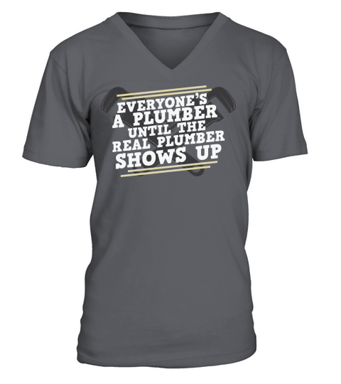 Everyones a plumber until the real plumber shows up V-Neck T-shirt