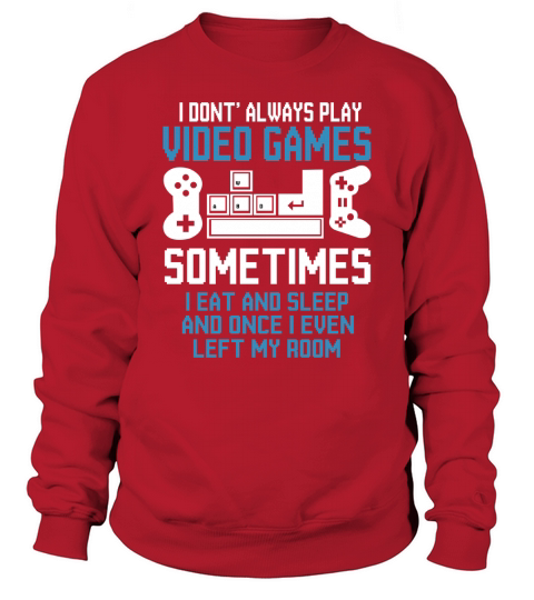 I Dont Always Play Video Games Sweatshirt Unisex