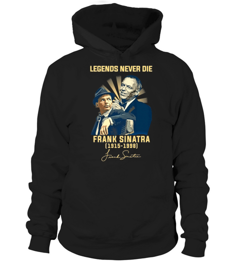 Legends never die Frank Sinatra 1915-1998 signature autographed shirt Hoodie Unisex