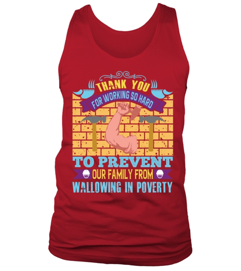 Thank you for working so hard to prevent our family from wallowing in poverty Tank Top Unisex