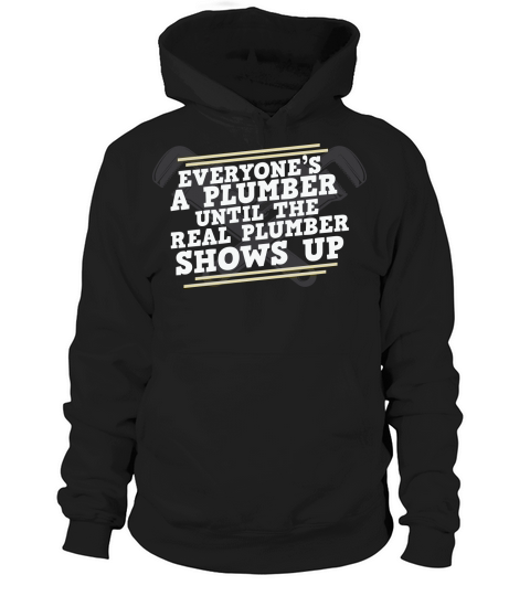 Everyones a plumber until the real plumber shows up Hoodie Unisex