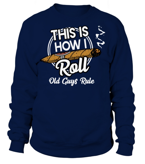 This is how I Roll Old Guys Rule Sweatshirt Unisex
