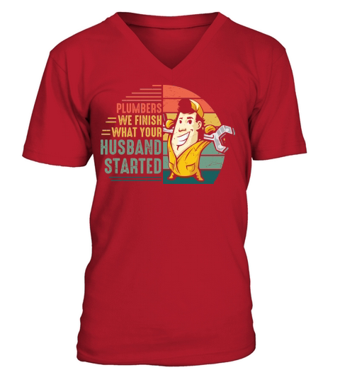 Plumbers we finish what your husband started V-Neck T-shirt