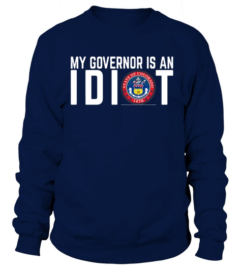 My governor is an idiot Seal of Colorado shirt Sweatshirt Unisex