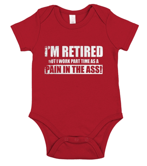 Im retired but I work part time as a pain in the ass tshirt Short Sleeve Baby One-Piece