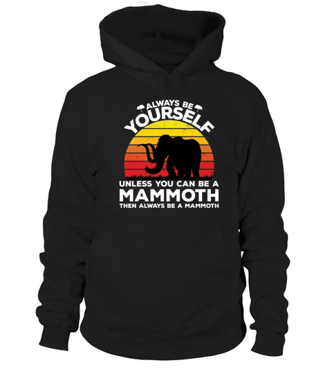 Always be yourself unless you can be a mammoth then always be a mammoth Hoodie Unisex