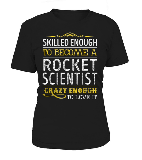 Become a Rocket Scientist Crazy Enough Job Title Shirts Women's T-Shirt