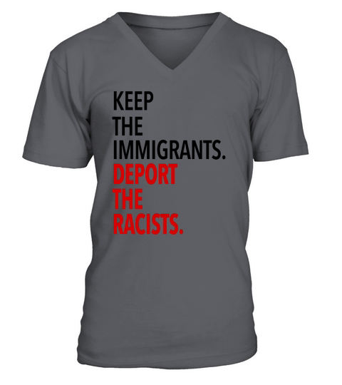 keep the immigrants deport the racists V-Neck T-shirt