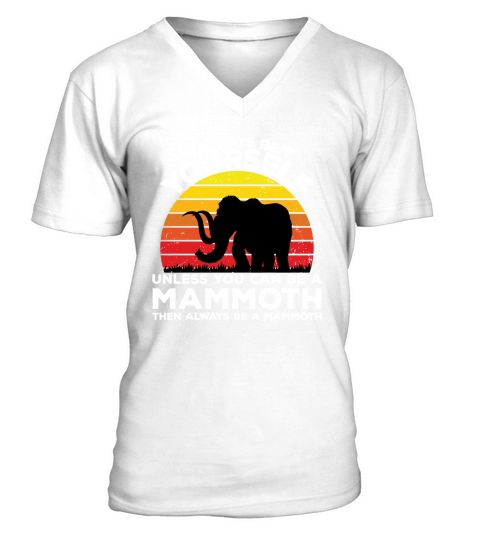 Always be yourself unless you can be a mammoth then always be a mammoth V-Neck T-shirt