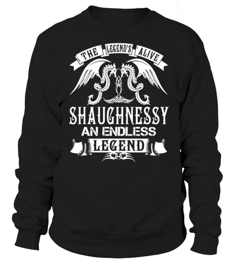 SHAUGHNESSY Shirts - The Legend is Alive SHAUGHNESSY An Endless Legend Name Shirts Sweatshirt Unisex