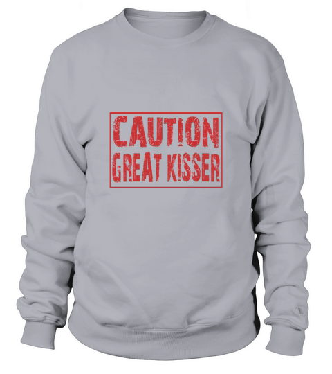 caution great kisser Sweatshirt Unisex