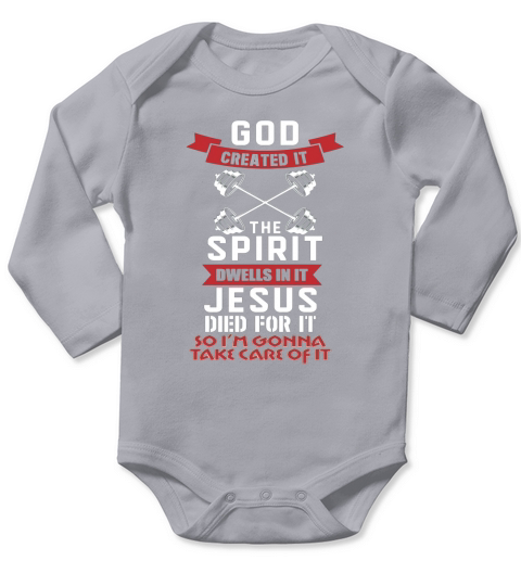 God Created It The Spirit Dwells In It Jesus Died For It So I Am Gonna Take Care Of It Long Sleeve Baby One-Piece