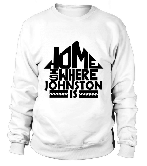 Home Is Where The Johnston Is Tshirts. Johnston Family Crest. Great Chistmas Gift Ideas Sweatshirt Unisex