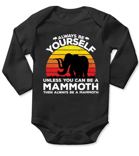 Always be yourself unless you can be a mammoth then always be a mammoth Long Sleeve Baby One-Piece