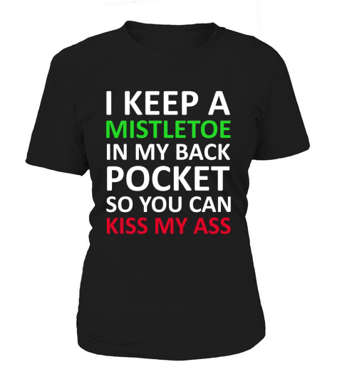 I Keep A Mistletoe In My Back Pocket So You Can Ki Women's T-Shirt