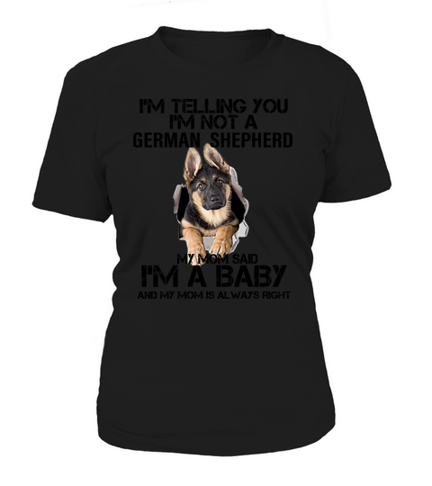 I’m telling you i’m not a German Shepherd my mom said i’m a baby shirt Women's T-Shirt