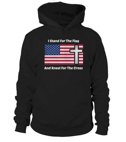I Stand For the Flag and Kneel For the Cross Shirt Hoodie Unisex