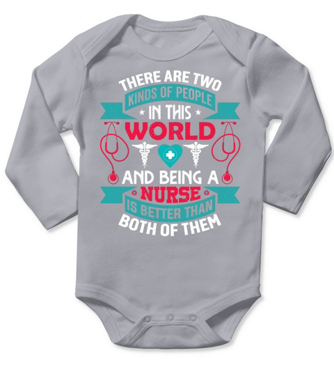 There are two  kinds of people  in this  world  and being a  nurse  is better than  both of them Long Sleeve Baby One-Piece