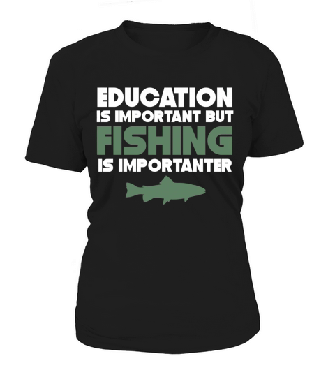 Education Is Important But Fishing Is Importanter Women's T-Shirt