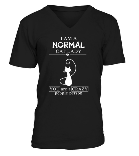 I AM A NORMAL CAT LADY YOU ARE A CRAZY PEOPLE PERSON V-Neck T-shirt