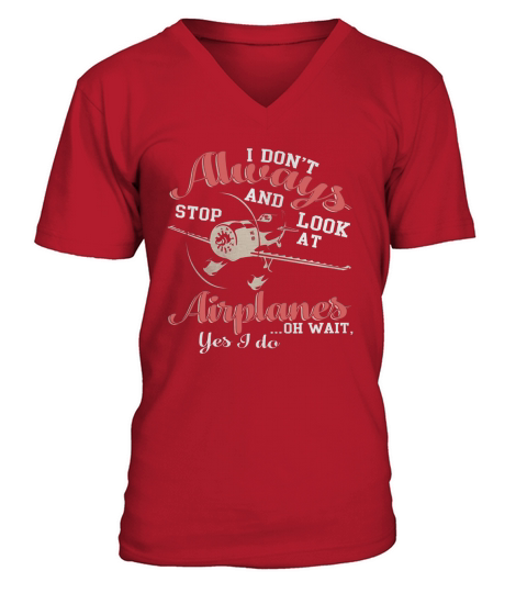 I Dont Always And Stop Look At Airplanes T Shirt V-Neck T-shirt