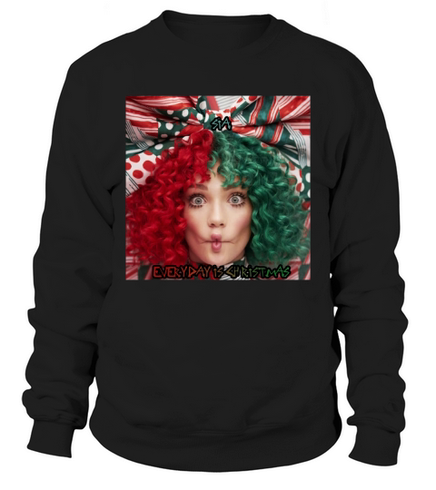 SIA Everday is christmas Sweatshirt Unisex