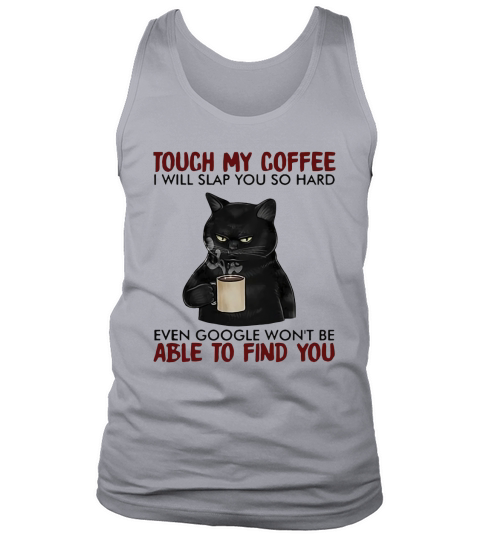 Black cat touch my coffee i will slap you so hard even google won’t be able to find you Tank Top Unisex
