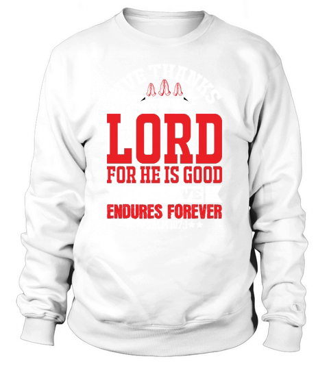 Give thanks to the LORD for He is good His love endures forever Sweatshirt Unisex