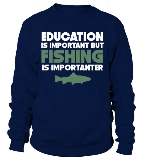Education Is Important But Fishing Is Importanter Sweatshirt Unisex