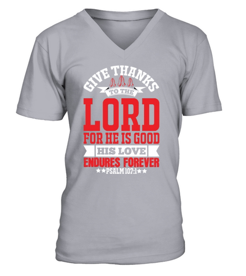 Give thanks to the LORD for He is good His love endures forever V-Neck T-shirt