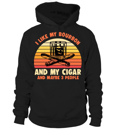 I Like My Bourbon And My Cigar Smoker (1) Hoodie Unisex