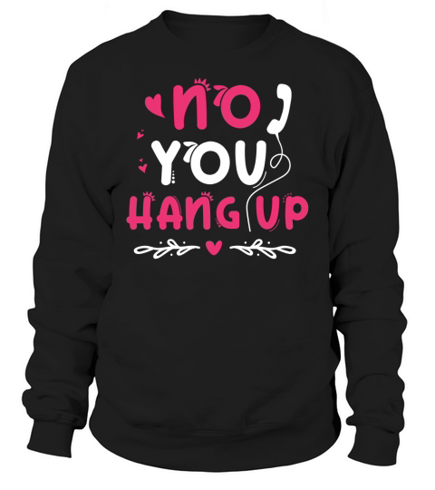 No You Hang Up T Shirt Design (1) Sweatshirt Unisex
