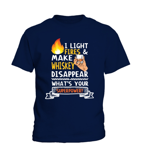 I LIGHT FIRES AND MAKE WHISKEY DISAPPEAR, WHATS YOUR SUPERPOWER T SHIRT Kids T-Shirt
